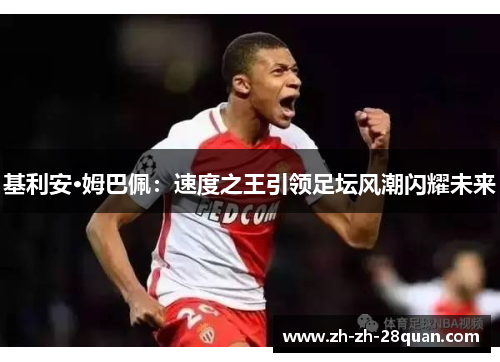 基利安·姆巴佩：速度之王引领足坛风潮闪耀未来