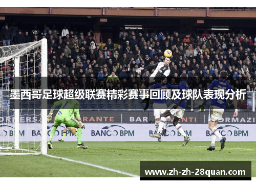 墨西哥足球超级联赛精彩赛事回顾及球队表现分析