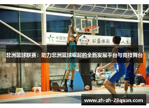 非洲篮球联赛：助力非洲篮球崛起的全新发展平台与竞技舞台