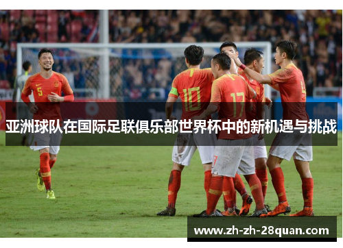 亚洲球队在国际足联俱乐部世界杯中的新机遇与挑战