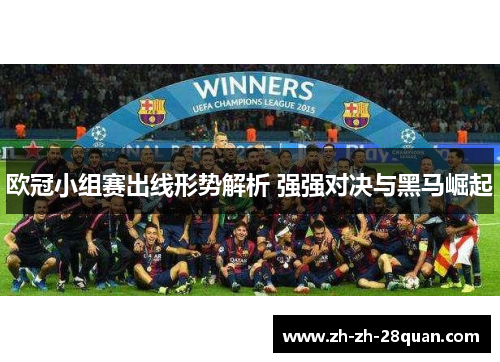欧冠小组赛出线形势解析 强强对决与黑马崛起