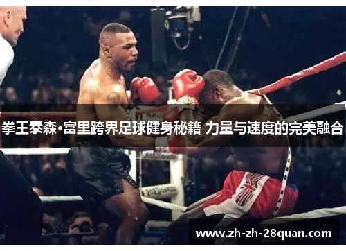 拳王泰森·富里跨界足球健身秘籍 力量与速度的完美融合